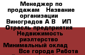 Менеджер по продажам › Название организации ­ Виноградов А.В., ИП › Отрасль предприятия ­ Недвижимость, риэлтерство › Минимальный оклад ­ 100 000 - Все города Работа » Вакансии   . Адыгея респ.,Адыгейск г.